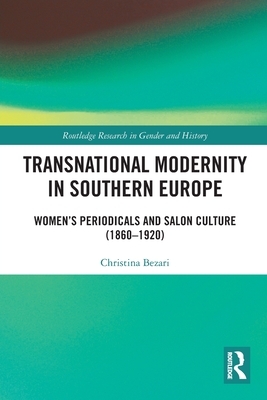 Transnational Modernity in Southern Europe: Women's Periodicals and Salon Culture (1860-1920) - Bezari, Christina