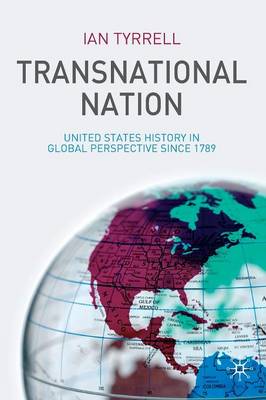 Transnational Nation: United States History in Global Perspective Since 1789 - Tyrrell, Ian