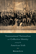 Transnational Nationalism and Collective Identity Among the American Irish