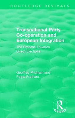 Transnational Party Co-operation and European Integration: The Process Towards Direct Elections - Pridham, Geoffrey, and Pridham, Pippa