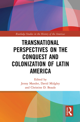 Transnational Perspectives on the Conquest and Colonization of Latin America - Mander, Jenny (Editor), and Midgley, David (Editor), and Beaule, Christine (Editor)