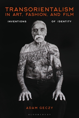 Transorientalism in Art, Fashion, and Film: Inventions of Identity - Geczy, Adam