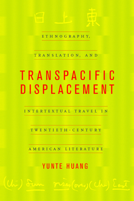 Transpacific Displacement: Ethnography, Translation, and Intertextual Travel in Twentieth-Century American Literature - Huang, Yunte