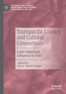 Transpacific Literary and Cultural Connections: Latin American Influence in Asia - Lu, Jie (Editor), and Camps, Martn (Editor)