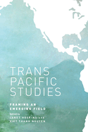Transpacific Studies: Framing an Emerging Field