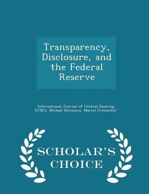 Transparency, Disclosure, and the Federal Reserve - Scholar's Choice Edition - International Journal of Central Banking (Creator), and Ehrmann, Michael, and Fratzscher, Marcel