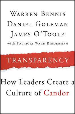 Transparency: How Leaders Create a Culture of Candor - Bennis, Warren, and Goleman, Daniel, and O'Toole, James