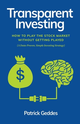 Transparent Investing: How to Play the Stock Market without Getting Played - Geddes, Patrick