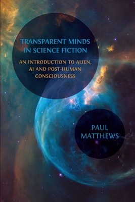 Transparent Minds in Science Fiction: An Introduction to Alien, AI and Post-Human Consciousness - Matthews, Paul