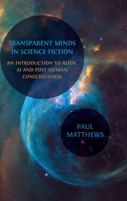 Transparent Minds in Science Fiction: An Introduction to Alien, AI and Post-Human Consciousness - Matthews, Paul