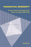 Transpatial Modernity: Chinese Cultural Encounters with Russia Via Japan (1880-1930)