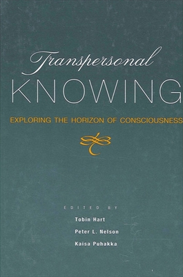 Transpersonal Knowing: Exploring the Horizon of Consciousness - Hart, Tobin, PH.D., PH D (Editor), and Nelson, Peter L (Editor), and Puhakka, Kaisa (Editor)