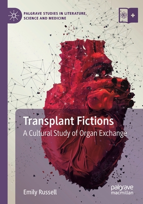 Transplant Fictions: A Cultural Study of Organ Exchange - Russell, Emily