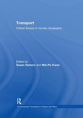 Transport: Critical Essays in Human Geography - Kwan, Mei-Po, and Hanson, Susan (Editor)