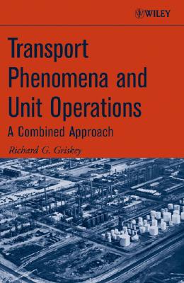 Transport Phenomena and Unit Operations: A Combined Approach - Griskey, Richard G