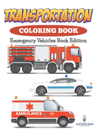 Transportation Coloring Book: Emergency Vehicles Book Edition