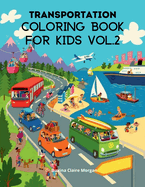 Transportation Coloring Book for Kids vol.2: A Funny Coloring and Activity Book for kids, Boys or Girls Ages 4-8 with Trucks, Cars, Planes, Trains and Many More Amazing Coloring Book for Kids with Variety of Vehicles