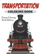 Transportation Coloring Book: Trains Coloring Book Edition