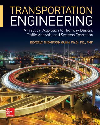 Transportation Engineering: A Practical Approach to Highway Design, Traffic Analysis, and Systems Operation - Kuhn, Beverly T.