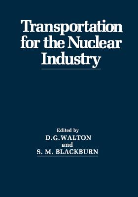 Transportation for the Nuclear Industry - Walton, D G, and Blackburn, S M