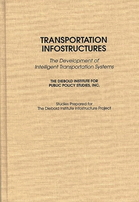Transportation Infostructures: The Development of Intelligent Transportation Systems - Diebold, John