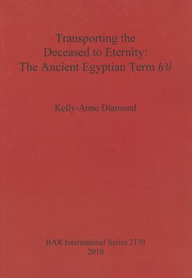 Transporting the Deceased to Eternity: The Ancient Egyptian Term 'H3i' - Diamond, Kelly-Anne