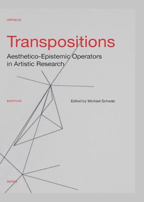 Transpositions: Aesthetico-Epistemic Operators in Artistic Research - Schwab, Michael (Editor)