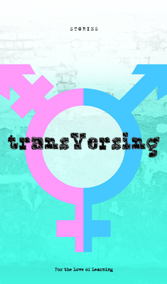 Transversing: Stories by Today's Trans Youth - For the Love of Learning