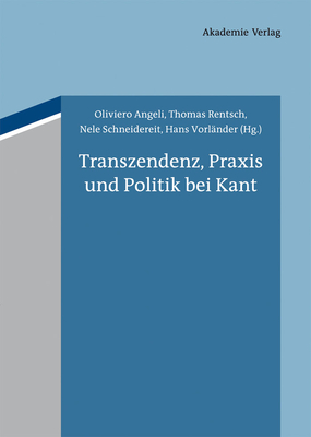 Transzendenz, PRAXIS Und Politik Bei Kant - Angeli, Oliviero (Editor), and Rentsch, Thomas (Editor), and Schneidereit, Nele (Editor)