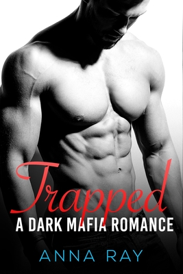 Trapped: A Dark Mafia Romance - Ray, Anna