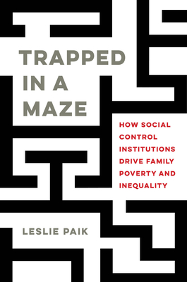 Trapped in a Maze: How Social Control Institutions Drive Family Poverty and Inequality - Paik, Leslie