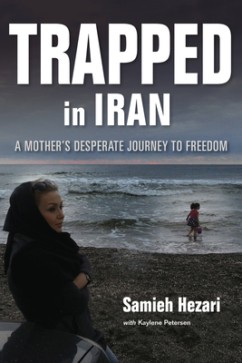 Trapped in Iran: A Mother's Desperate Journey to Freedom - Hezari, Samieh, and Petersen, Kaylene