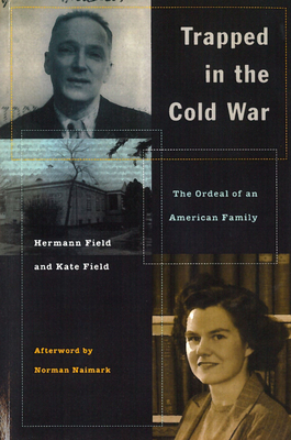 Trapped in the Cold War: The Ordeal of an American Family - Field, Hermann, and Field, Kate, and Naimark, Norman (Afterword by)