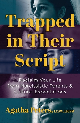 Trapped in Their Script: Reclaim Your Life from Narcissistic Parents & Cultural Expectations - Peters, Agatha