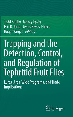 Trapping and the Detection, Control, and Regulation of Tephritid Fruit Flies: Lures, Area-Wide Programs, and Trade Implications - Shelly, Todd (Editor), and Epsky, Nancy (Editor), and Jang, Eric B. (Editor)