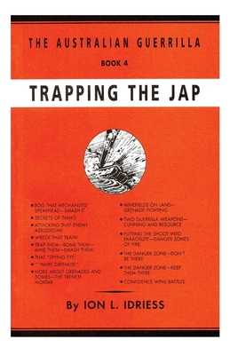 Trapping the Jap: The Australian Guerrilla Book 4 - Idriess, Ion