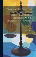 Tratado De Derecho Administrativo Segn Las Teor?as Filos?ficas Y La Legislaci?n Positiva; Volume 2