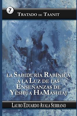 Tratado de Taanit: La Sabidur?a Rab?nica a la Luz de Las Enseanzas de Yesha Hamash?aj - Ayala Serrano, Lauro Eduardo