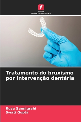 Tratamento do bruxismo por interven??o dentria - Sannigrahi, Rusa, and Gupta, Swati