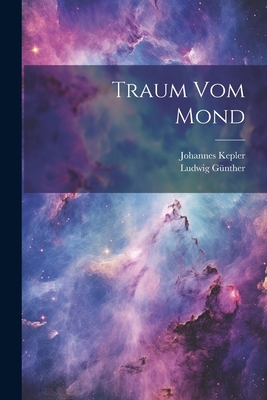 Traum Vom Mond - Kepler, Johannes 1571-1630, and G?nther, Ludwig
