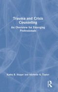 Trauma and Crisis Counseling: An Overview for Emerging Professionals