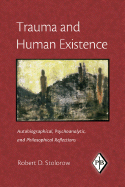 Trauma and Human Existence: Autobiographical, Psychoanalytic, and Philosophical Reflections
