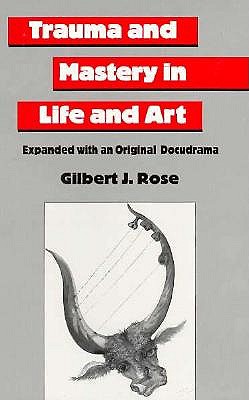 Trauma and Mastery in Life and Art: Expanded with an Original Docudrama - Rose, Gilbert J