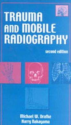 Trauma and Mobile Radiography - Drafke, Michael W, and Nakayama, Harry