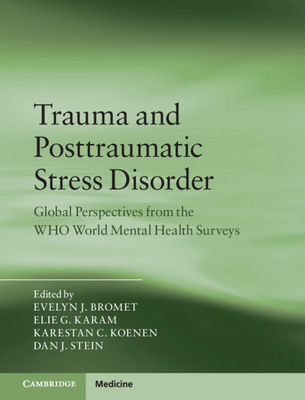 Trauma and Posttraumatic Stress Disorder: Global Perspectives from the Who World Mental Health Surveys - Bromet, Evelyn J (Editor), and Karam, Elie G (Editor), and Koenen, Karestan C (Editor)