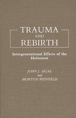 Trauma and Rebirth: Intergenerational Effects of the Holocaust - Sigal, John J, and Weinfeld, Morton