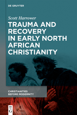 Trauma and Recovery in Early North African Christianity - Harrower, Scott