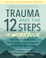 Trauma and the 12 Steps--The Workbook: Exercises and Meditations for Addiction, Trauma Recovery, and Working the 12 Steps
