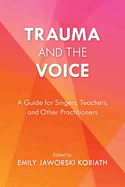 Trauma and the Voice: A Guide for Singers, Teachers, and Other Practitioners
