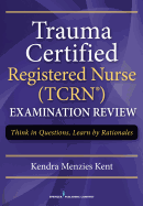 Trauma Certified Registered Nurse (Tcrn) Examination Review: Think in Questions, Learn by Rationales (Book + Free App)